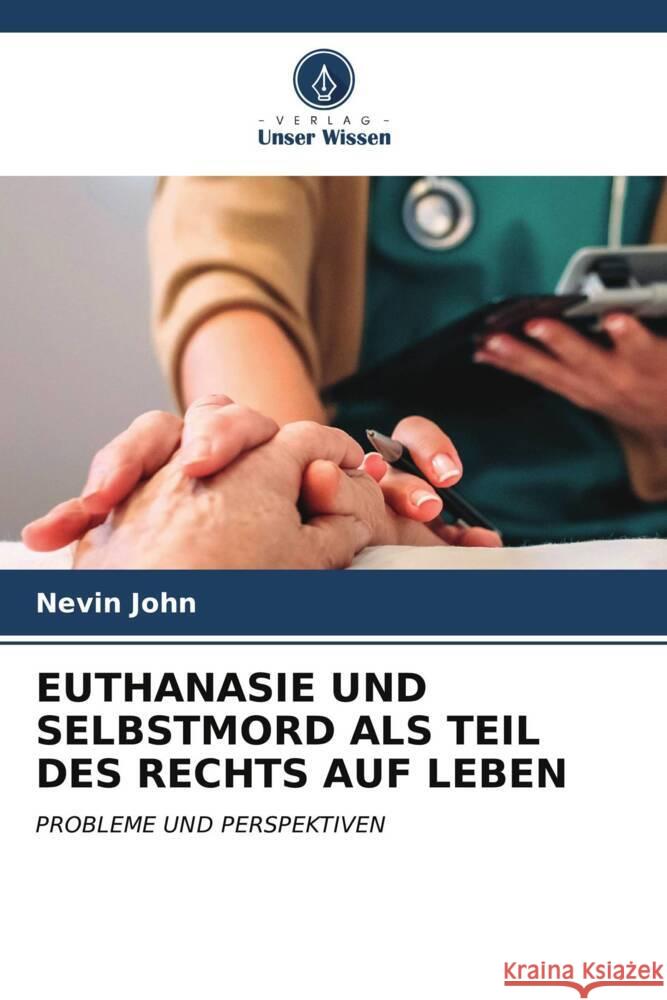 Euthanasie Und Selbstmord ALS Teil Des Rechts Auf Leben Nevin John 9786207025329