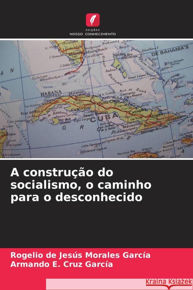 A constru??o do socialismo, o caminho para o desconhecido Rogelio de Jes?s Morale Armando E. Cru 9786207026463 Edicoes Nosso Conhecimento