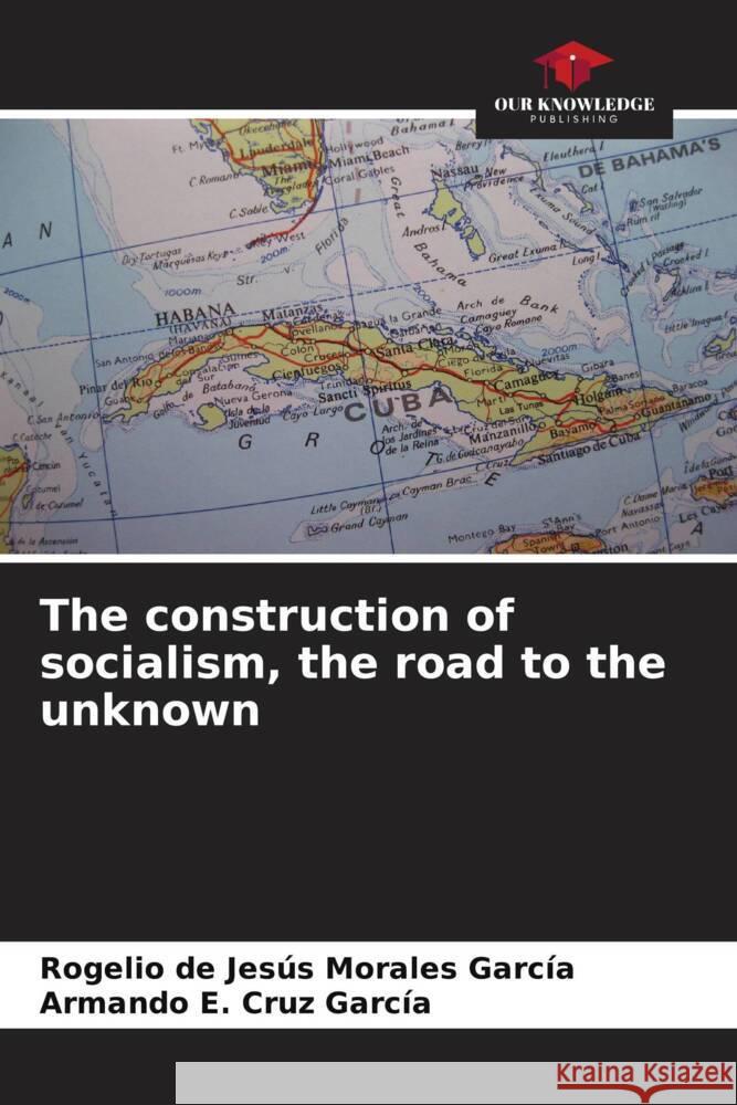 The construction of socialism, the road to the unknown Rogelio de Jes?s Morale Armando E. Cru 9786207026487 Our Knowledge Publishing