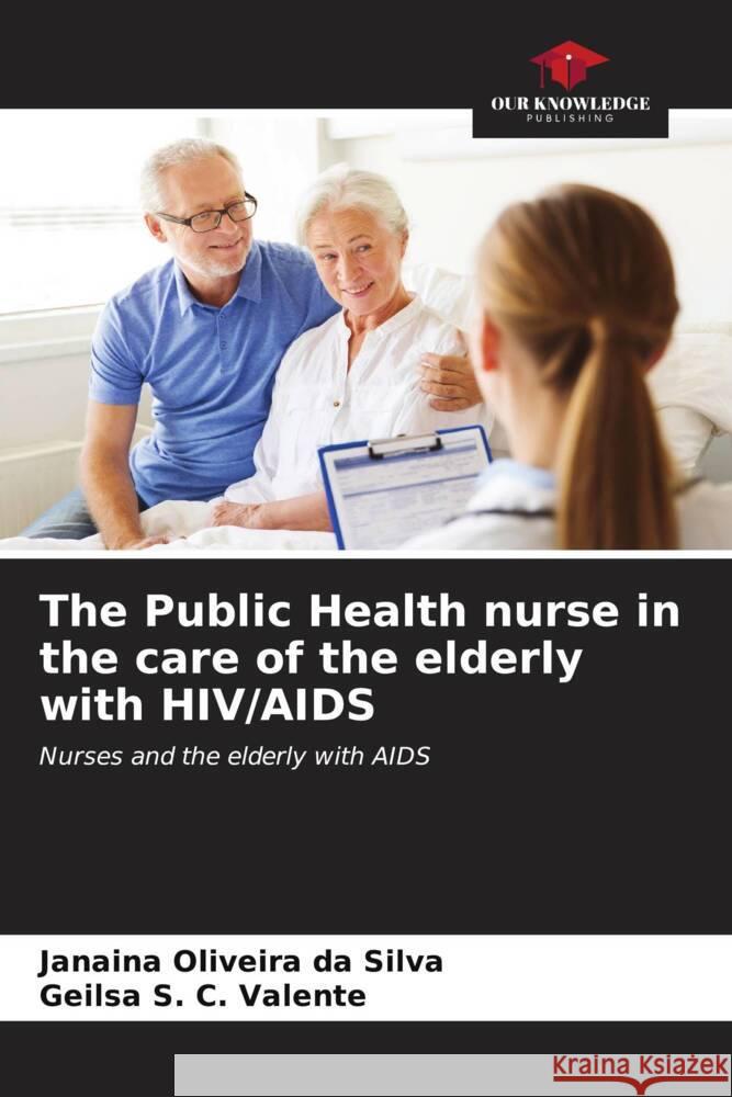 The Public Health nurse in the care of the elderly with HIV/AIDS Janaina Oliveira Da Silva Geilsa S. C. Valente 9786207026807