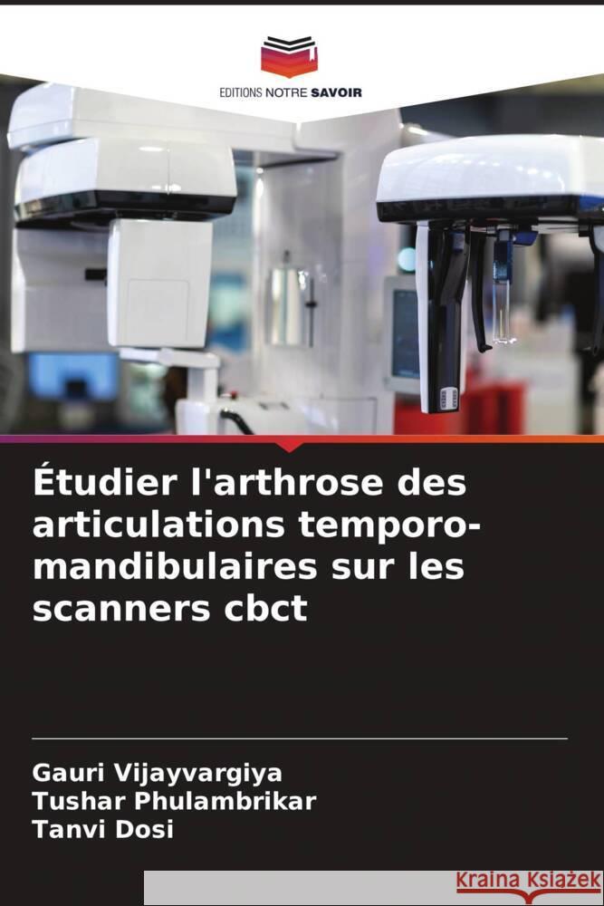 ?tudier l'arthrose des articulations temporo-mandibulaires sur les scanners cbct Gauri Vijayvargiya Tushar Phulambrikar Tanvi Dosi 9786207027415