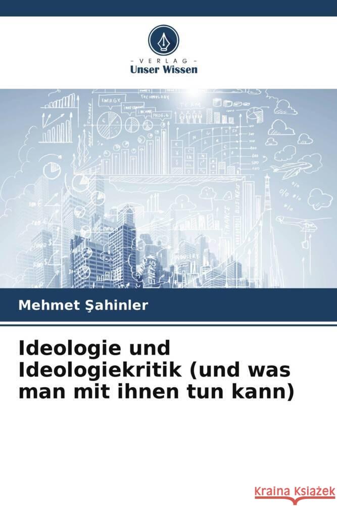 Ideologie und Ideologiekritik (und was man mit ihnen tun kann) Sahinler, Mehmet 9786207027453