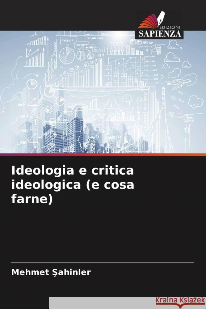 Ideologia e critica ideologica (e cosa farne) Sahinler, Mehmet 9786207027507 Edizioni Sapienza