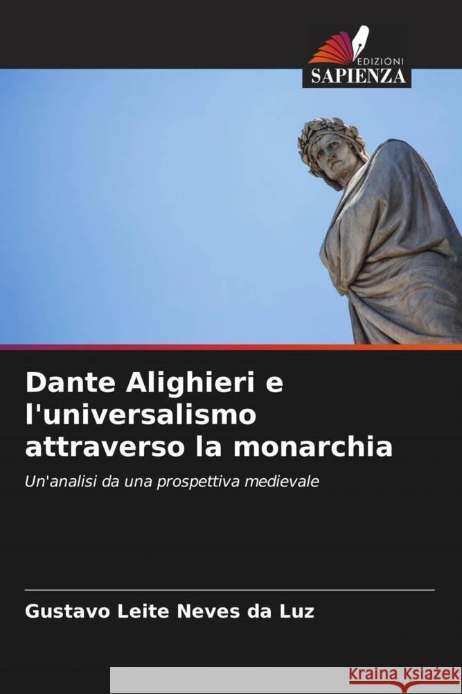 Dante Alighieri e l'universalismo attraverso la monarchia Gustavo Leit 9786207027989 Edizioni Sapienza