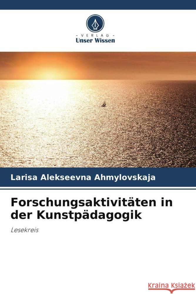 Forschungsaktivit?ten in der Kunstp?dagogik Larisa Alekseevna Ahmylovskaja 9786207028023