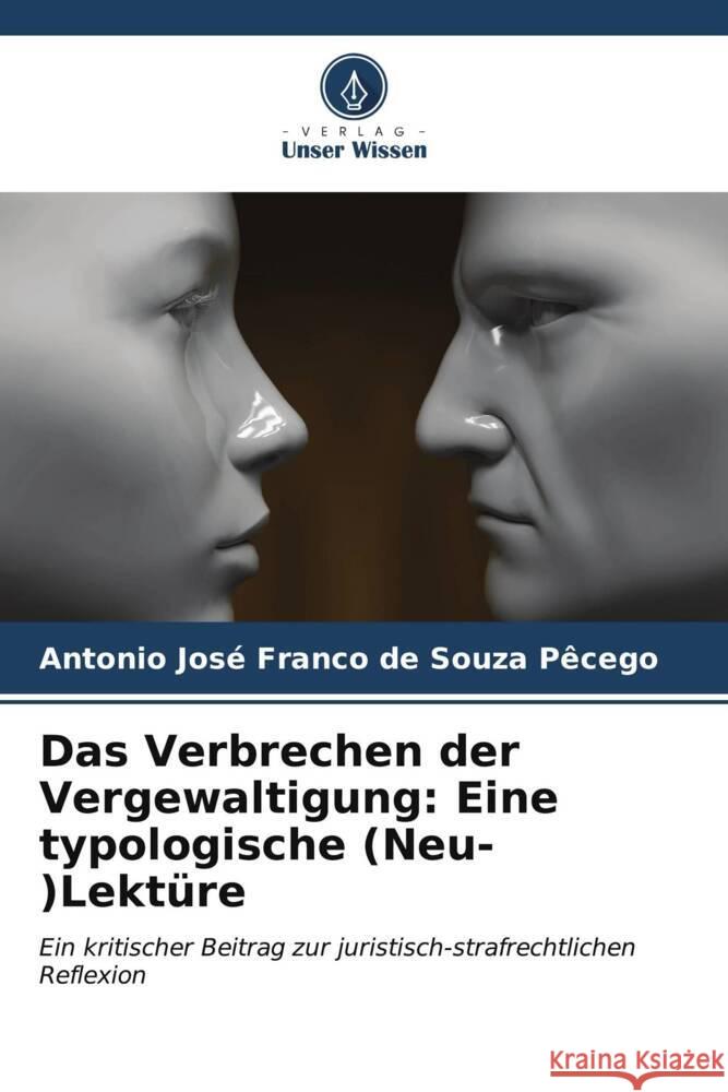 Das Verbrechen der Vergewaltigung: Eine typologische (Neu-)Lekt?re Antonio Jos? Franco de Souza P?cego 9786207028207