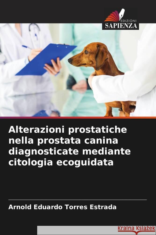 Alterazioni prostatiche nella prostata canina diagnosticate mediante citologia ecoguidata Arnold Eduardo Torre 9786207028474