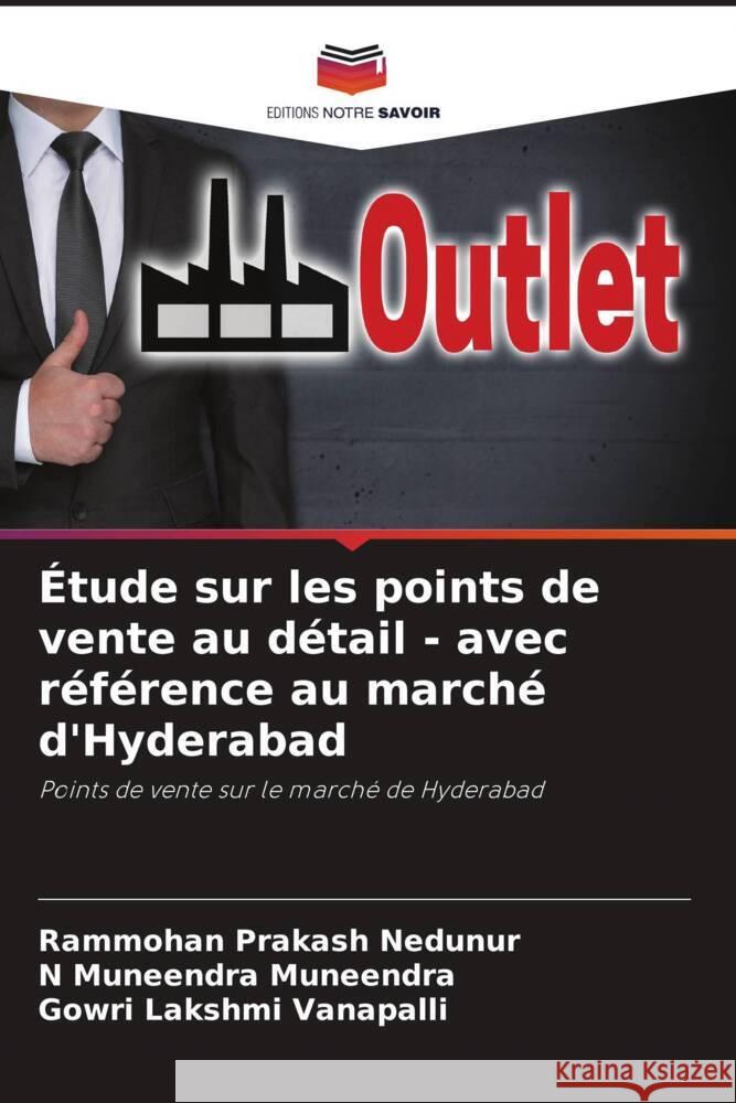 Étude sur les points de vente au détail - avec référence au marché d'Hyderabad Nedunur, Rammohan Prakash, Muneendra, N Muneendra, Vanapalli, Gowri Lakshmi 9786207029112