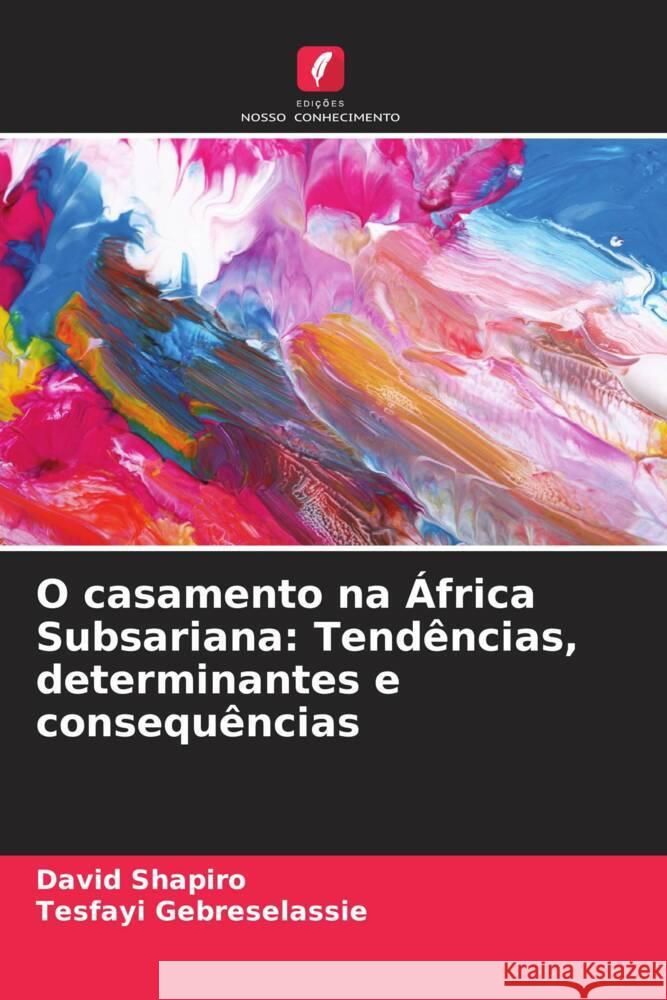 O casamento na ?frica Subsariana: Tend?ncias, determinantes e consequ?ncias David Shapiro Tesfayi Gebreselassie 9786207029808 Edicoes Nosso Conhecimento