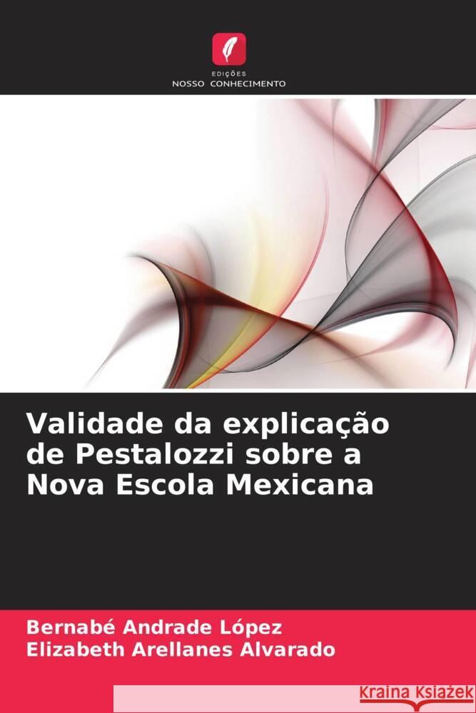 Validade da explica??o de Pestalozzi sobre a Nova Escola Mexicana Bernab? Andrad Elizabeth Arellane 9786207030033