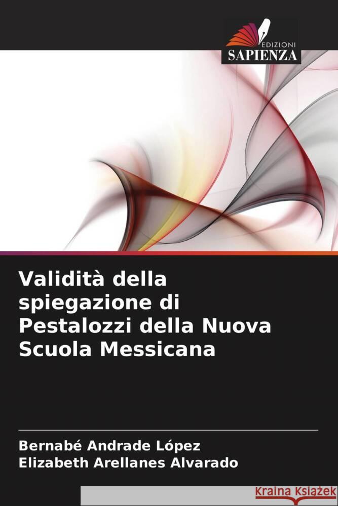 Validit? della spiegazione di Pestalozzi della Nuova Scuola Messicana Bernab? Andrad Elizabeth Arellane 9786207030057