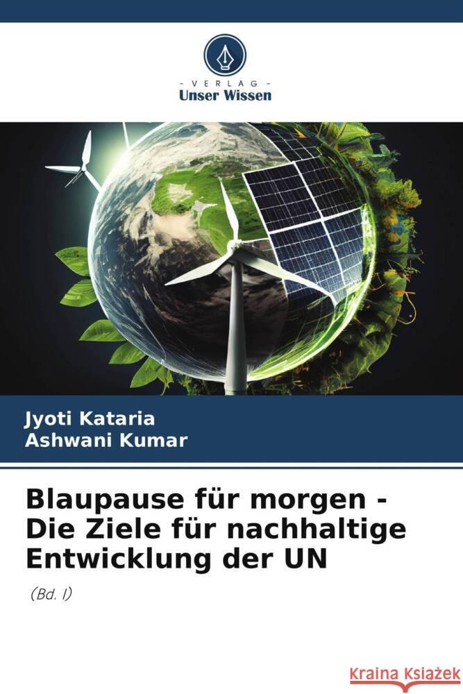 Blaupause für morgen - Die Ziele für nachhaltige Entwicklung der UN Kataria, Jyoti, Kumar, Ashwani 9786207030064 Verlag Unser Wissen