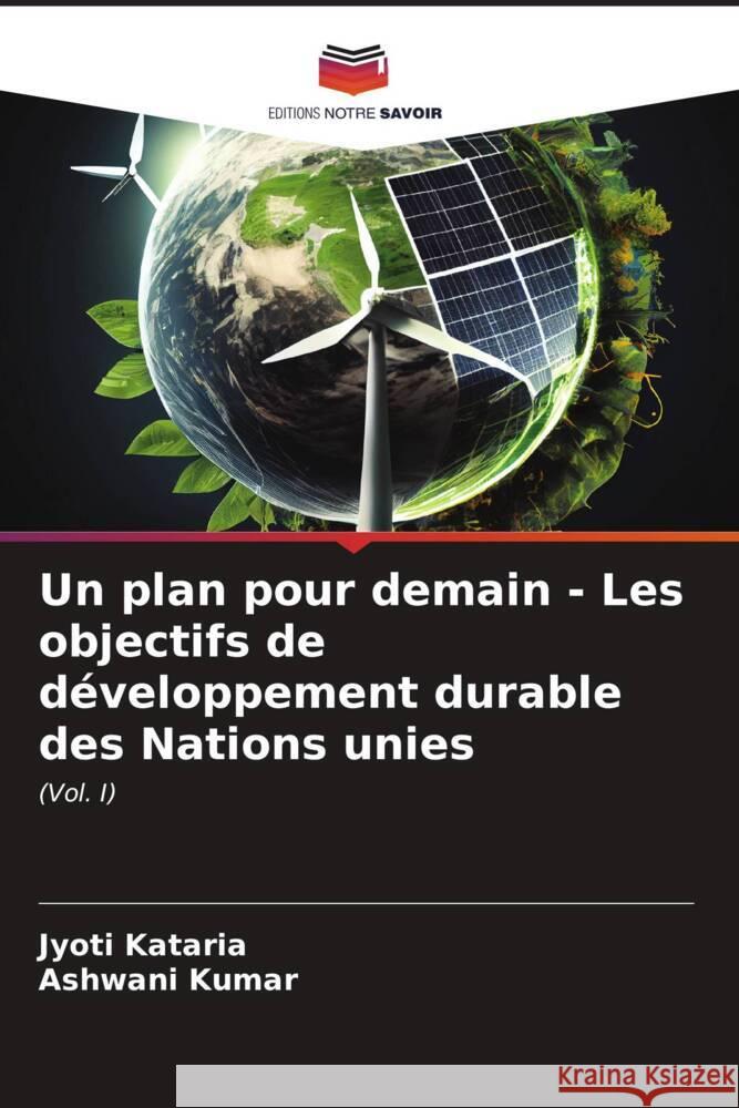 Un plan pour demain - Les objectifs de développement durable des Nations unies Kataria, Jyoti, Kumar, Ashwani 9786207030071 Editions Notre Savoir