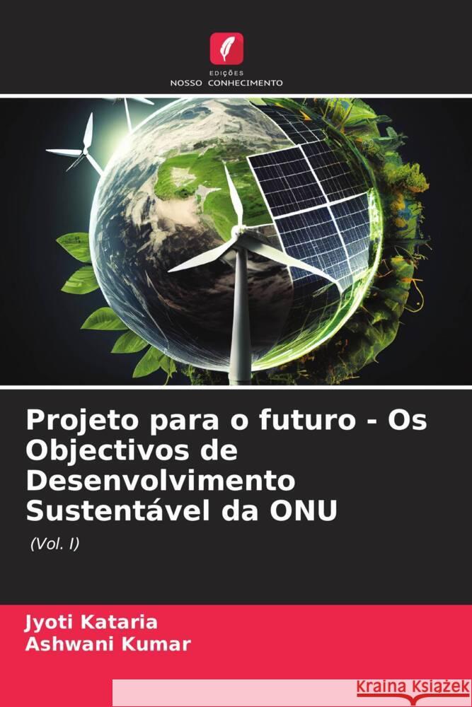 Projeto para o futuro - Os Objectivos de Desenvolvimento Sustentável da ONU Kataria, Jyoti, Kumar, Ashwani 9786207030095 Edições Nosso Conhecimento