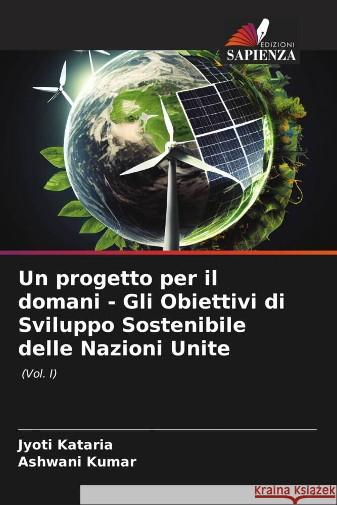 Un progetto per il domani - Gli Obiettivi di Sviluppo Sostenibile delle Nazioni Unite Kataria, Jyoti, Kumar, Ashwani 9786207030118 Edizioni Sapienza