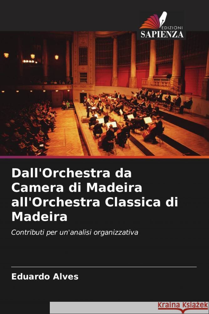 Dall'Orchestra da Camera di Madeira all'Orchestra Classica di Madeira Eduardo Alves 9786207030644 Edizioni Sapienza
