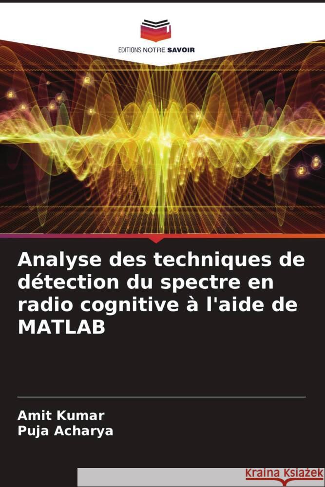 Analyse des techniques de détection du spectre en radio cognitive à l'aide de MATLAB Kumar, Amit, Acharya, Puja 9786207032266 Editions Notre Savoir