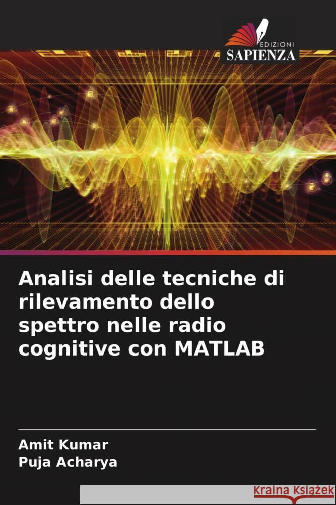 Analisi delle tecniche di rilevamento dello spettro nelle radio cognitive con MATLAB Kumar, Amit, Acharya, Puja 9786207032310 Edizioni Sapienza