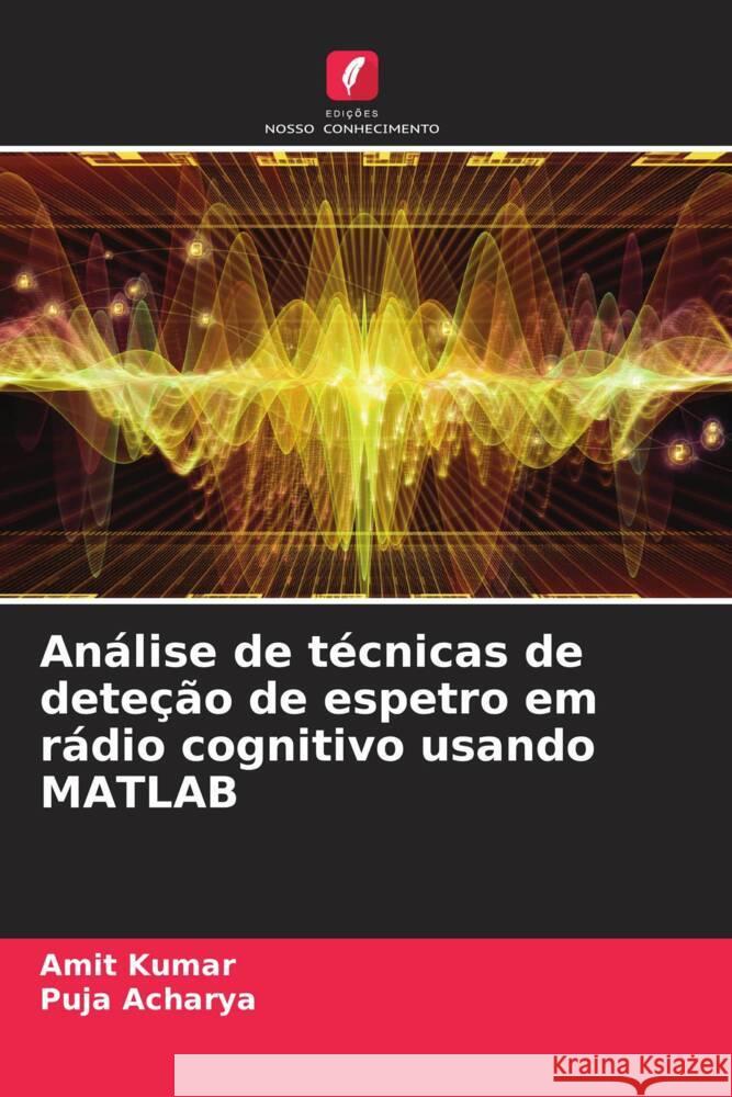 Análise de técnicas de deteção de espetro em rádio cognitivo usando MATLAB Kumar, Amit, Acharya, Puja 9786207032327 Edições Nosso Conhecimento