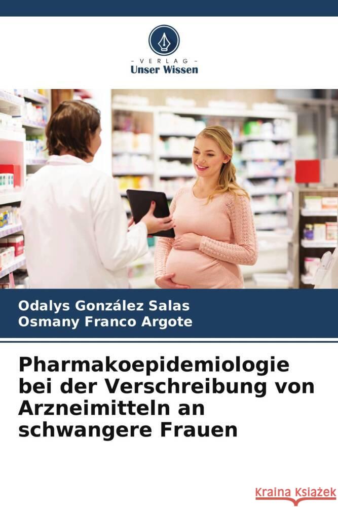 Pharmakoepidemiologie bei der Verschreibung von Arzneimitteln an schwangere Frauen Odalys Gonz?le Osmany Franc 9786207033669 Verlag Unser Wissen