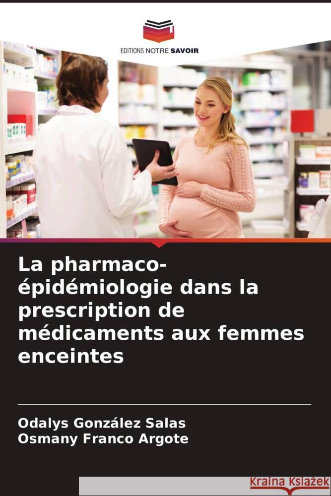 La pharmaco-?pid?miologie dans la prescription de m?dicaments aux femmes enceintes Odalys Gonz?le Osmany Franc 9786207033737 Editions Notre Savoir