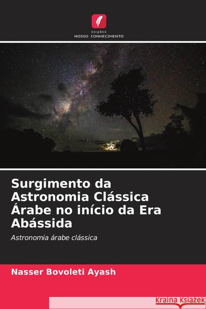 Surgimento da Astronomia Cl?ssica ?rabe no in?cio da Era Ab?ssida Nasser Bovolet 9786207033744 Edicoes Nosso Conhecimento