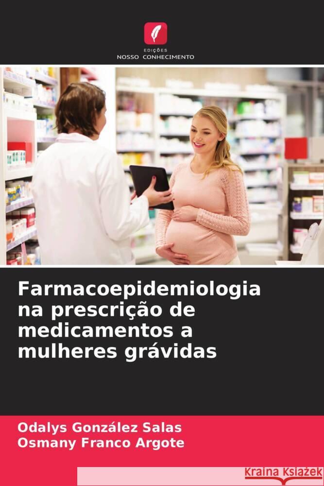 Farmacoepidemiologia na prescri??o de medicamentos a mulheres gr?vidas Odalys Gonz?le Osmany Franc 9786207033768 Edicoes Nosso Conhecimento