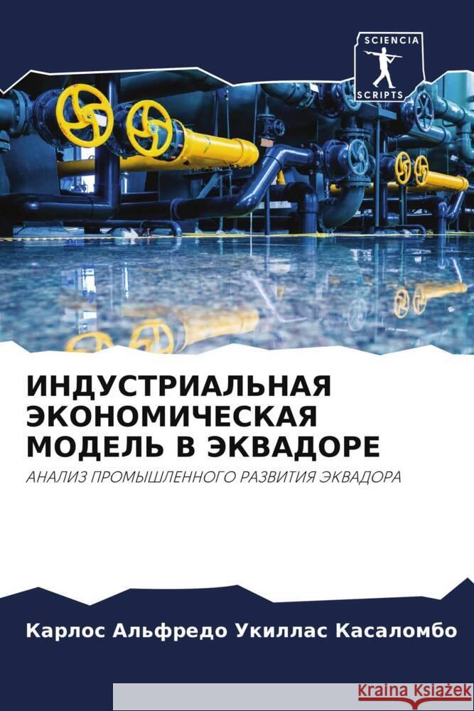INDUSTRIAL'NAYa JeKONOMIChESKAYa MODEL' V JeKVADORE Ukillas Kasalombo, Karlos Al'fredo 9786207034048 Sciencia Scripts