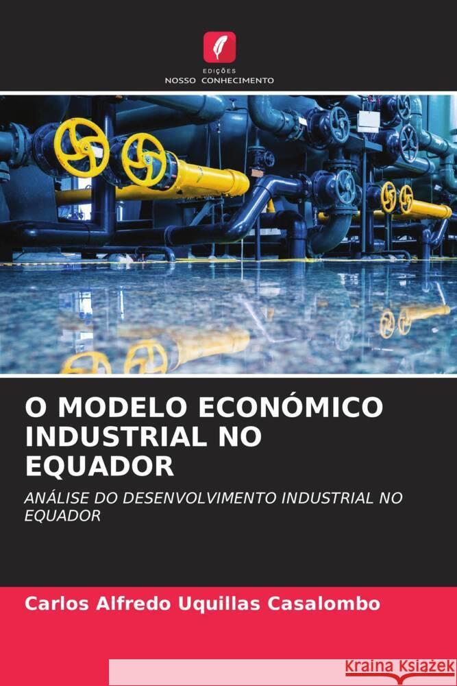 O MODELO ECONÓMICO INDUSTRIAL NO EQUADOR Uquillas Casalombo, Carlos Alfredo 9786207034055
