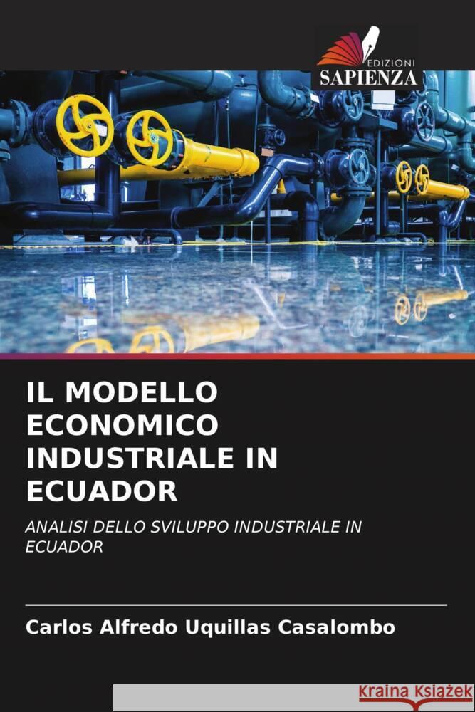 IL MODELLO ECONOMICO INDUSTRIALE IN ECUADOR Uquillas Casalombo, Carlos Alfredo 9786207034079