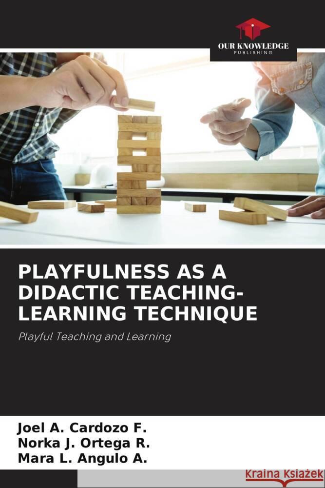 PLAYFULNESS AS A DIDACTIC TEACHING-LEARNING TECHNIQUE Cardozo F., Joel A., Ortega R., Norka J., Angulo A., Mara L. 9786207035281 Our Knowledge Publishing