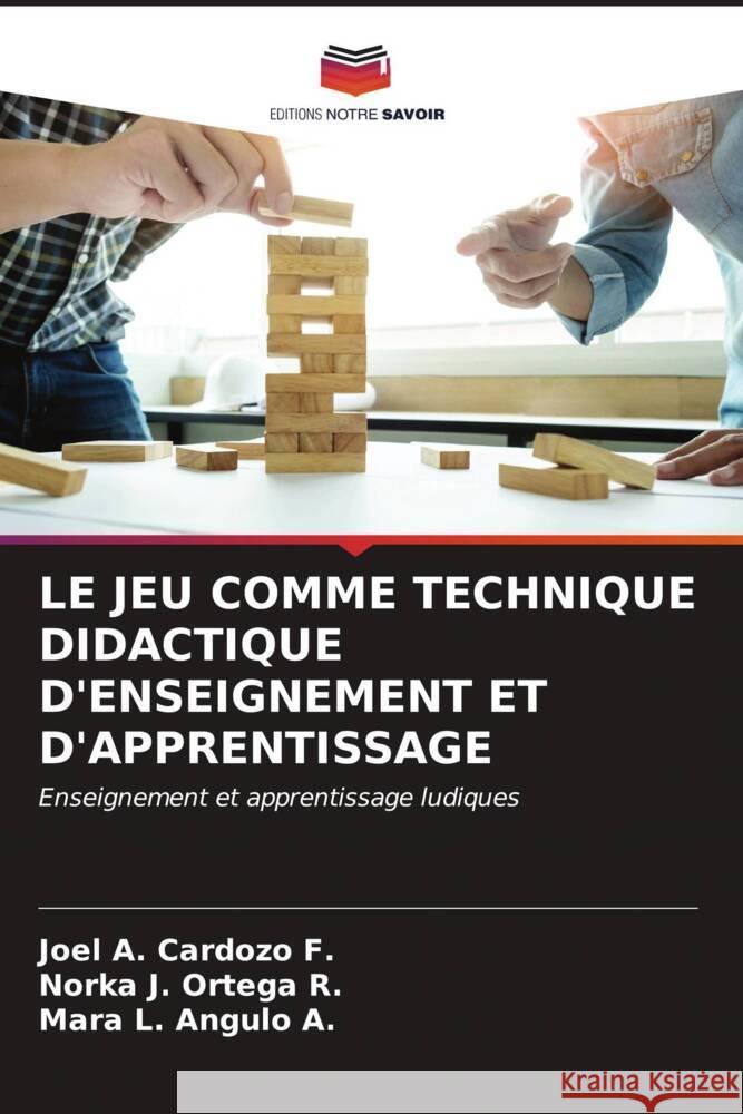 LE JEU COMME TECHNIQUE DIDACTIQUE D'ENSEIGNEMENT ET D'APPRENTISSAGE Cardozo F., Joel A., Ortega R., Norka J., Angulo A., Mara L. 9786207035304 Editions Notre Savoir