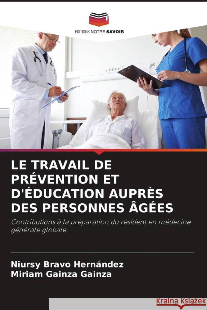 LE TRAVAIL DE PRÉVENTION ET D'ÉDUCATION AUPRÈS DES PERSONNES ÂGÉES Bravo Hernández, Niursy, Gainza Gainza, Miriam 9786207035663