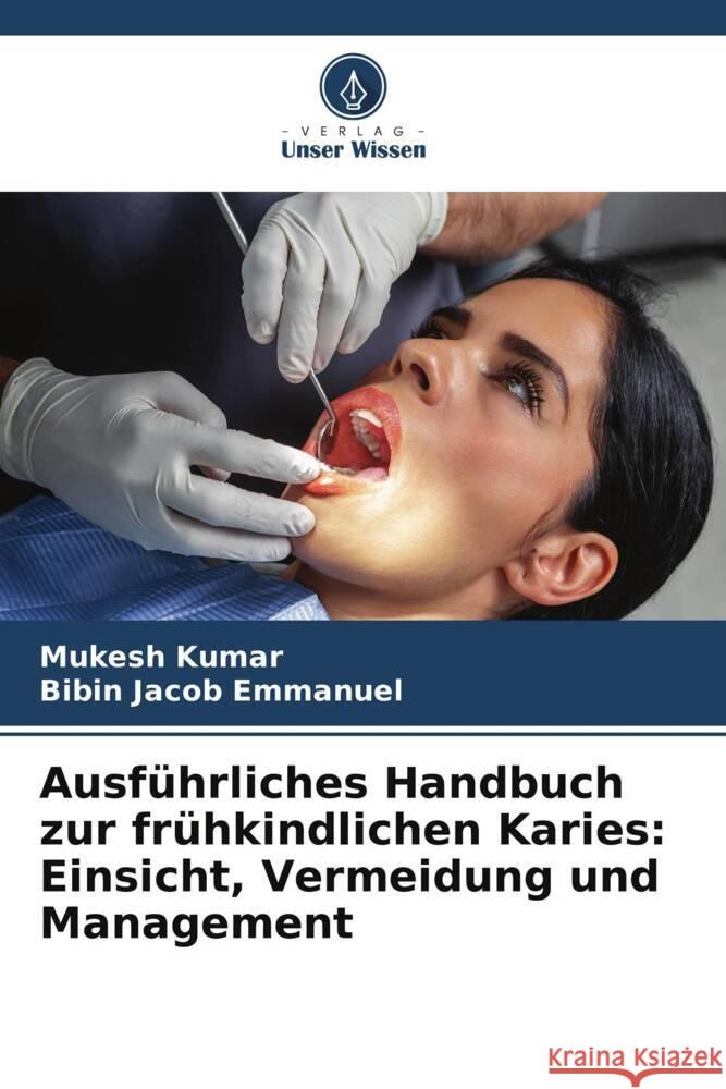 Ausf?hrliches Handbuch zur fr?hkindlichen Karies: Einsicht, Vermeidung und Management Mukesh Kumar Bibin Jacob Emmanuel 9786207035724 Verlag Unser Wissen