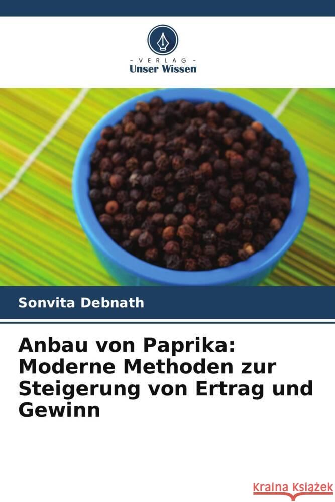 Anbau von Paprika: Moderne Methoden zur Steigerung von Ertrag und Gewinn Sonvita Debnath 9786207035762 Verlag Unser Wissen