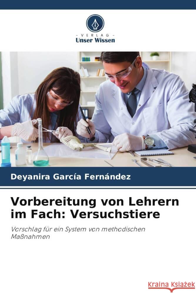 Vorbereitung von Lehrern im Fach: Versuchstiere Garcia Fernandez, Deyanira 9786207036615