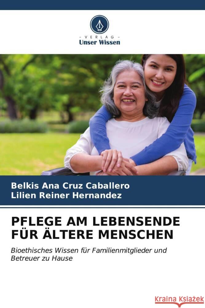 PFLEGE AM LEBENSENDE FÜR ÄLTERE MENSCHEN Cruz Caballero, Belkis Ana, Reiner Hernandez, Lilien 9786207037391