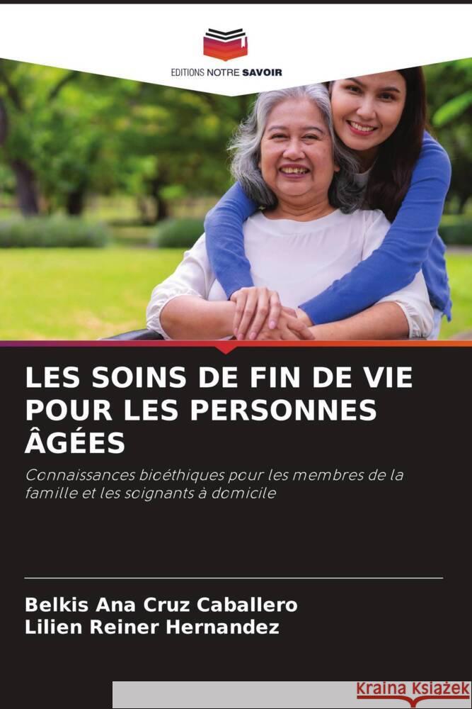 LES SOINS DE FIN DE VIE POUR LES PERSONNES ÂGÉES Cruz Caballero, Belkis Ana, Reiner Hernandez, Lilien 9786207037407