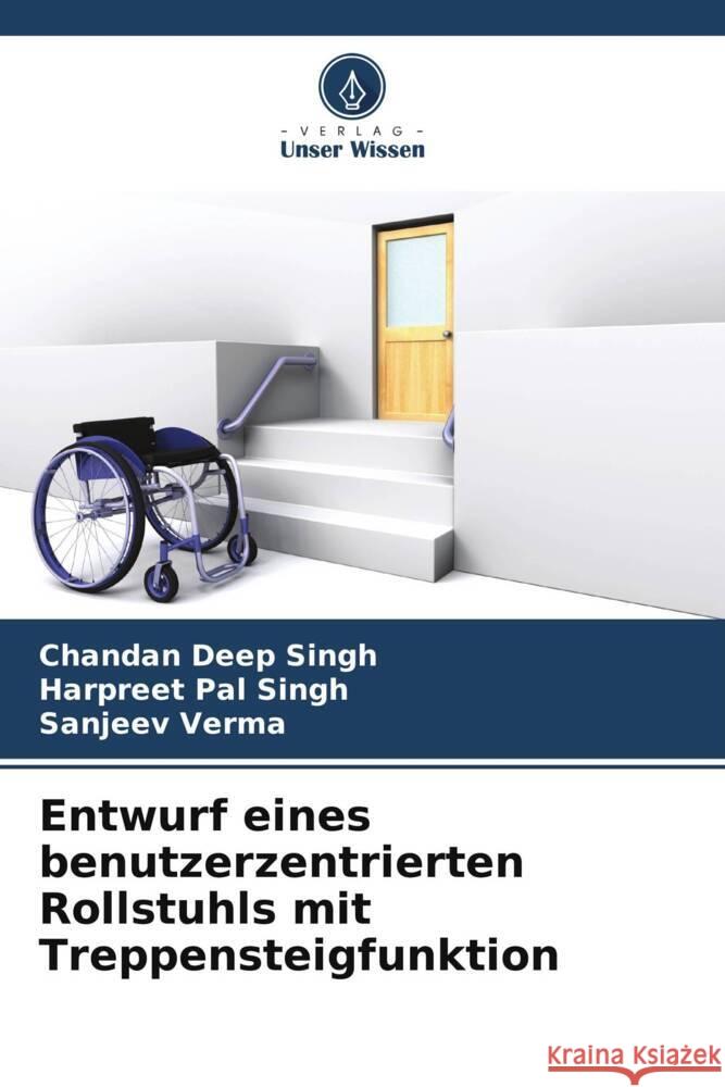 Entwurf eines benutzerzentrierten Rollstuhls mit Treppensteigfunktion Chandan Deep Singh Harpreet Pal Singh Sanjeev Verma 9786207038107