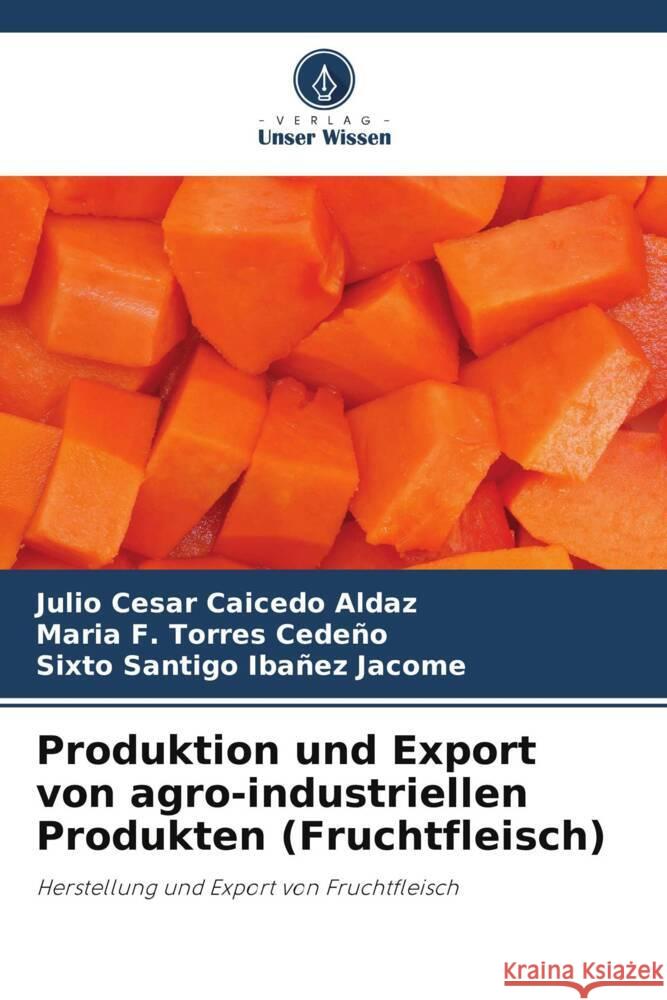 Produktion und Export von agro-industriellen Produkten (Fruchtfleisch) Julio Cesar Caiced Maria F. Torre Sixto Santigo Iba?e 9786207038947