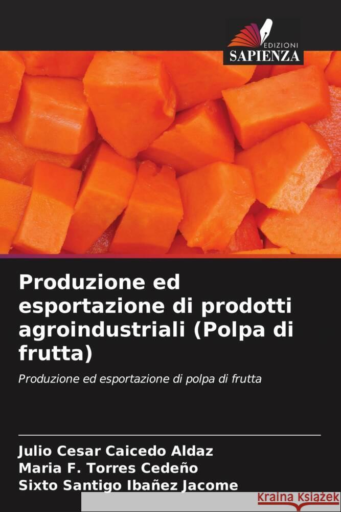 Produzione ed esportazione di prodotti agroindustriali (Polpa di frutta) Julio Cesar Caiced Maria F. Torre Sixto Santigo Iba?e 9786207038978