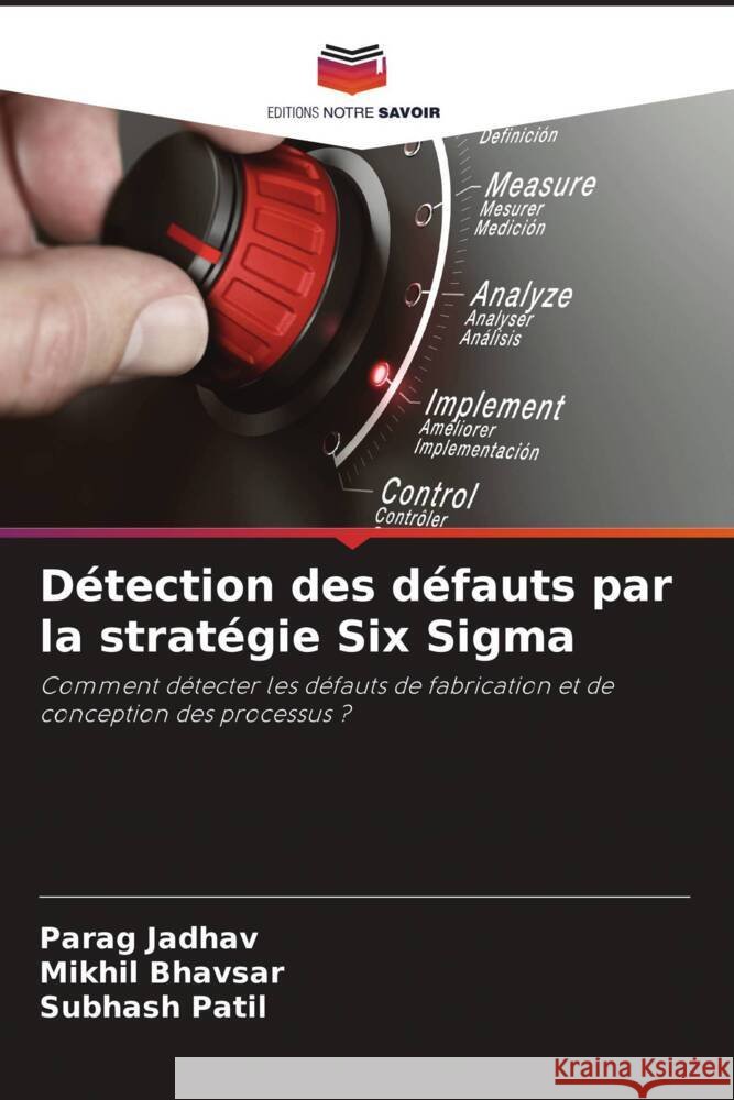 D?tection des d?fauts par la strat?gie Six Sigma Parag Jadhav Mikhil Bhavsar Subhash Patil 9786207039456 Editions Notre Savoir