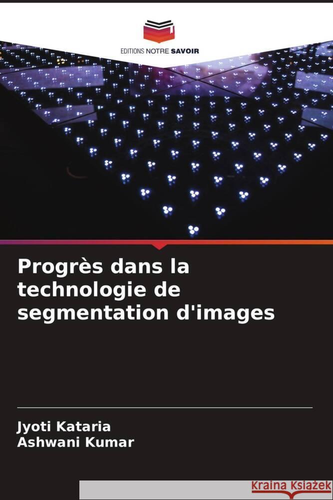 Progr?s dans la technologie de segmentation d'images Jyoti Kataria Ashwani Kumar 9786207040308 Editions Notre Savoir