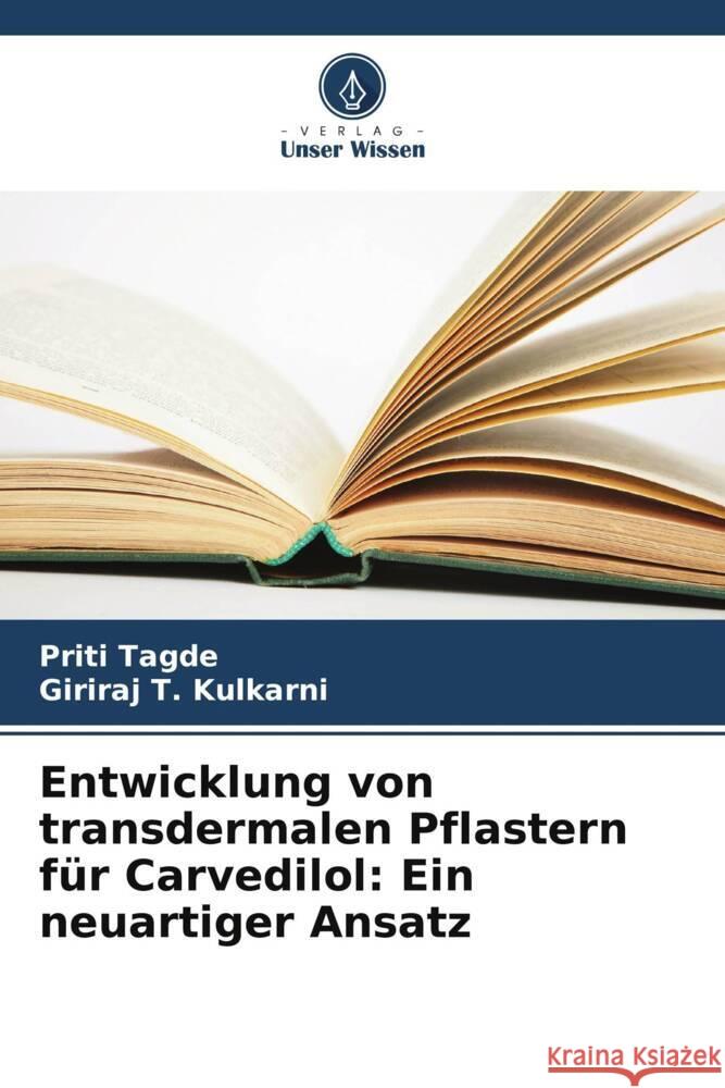 Entwicklung von transdermalen Pflastern f?r Carvedilol: Ein neuartiger Ansatz Priti Tagde Giriraj T 9786207041053