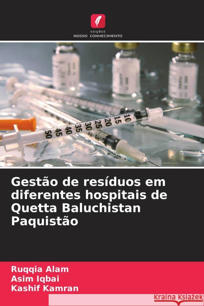 Gest?o de res?duos em diferentes hospitais de Quetta Baluchistan Paquist?o Ruqqia Alam Asim Iqbai Kashif Kamran 9786207041596