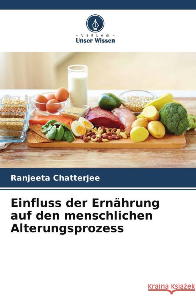 Einfluss der Ernährung auf den menschlichen Alterungsprozess Chatterjee, Ranjeeta 9786207042081