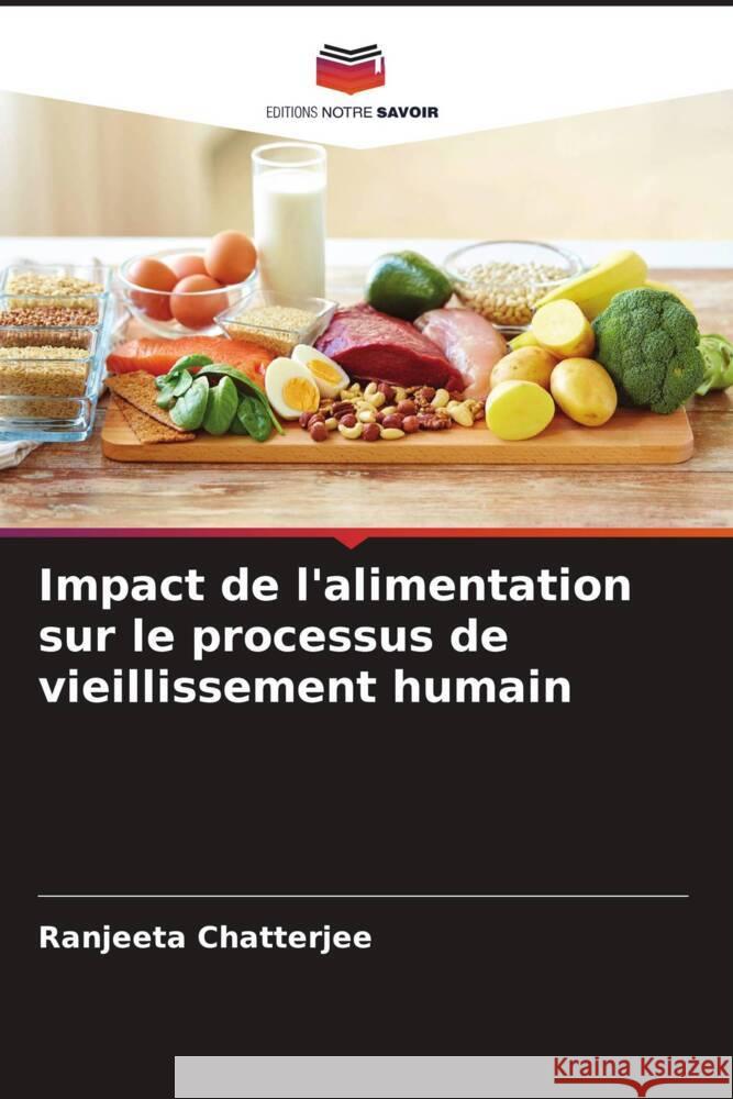 Impact de l'alimentation sur le processus de vieillissement humain Chatterjee, Ranjeeta 9786207042104 Editions Notre Savoir