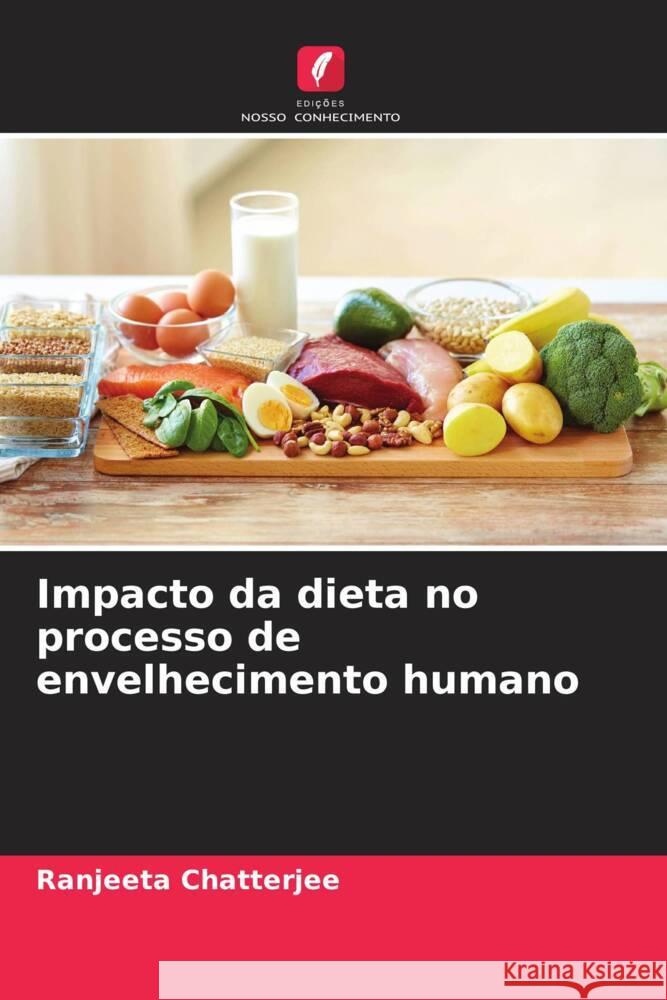 Impacto da dieta no processo de envelhecimento humano Chatterjee, Ranjeeta 9786207042142 Edições Nosso Conhecimento