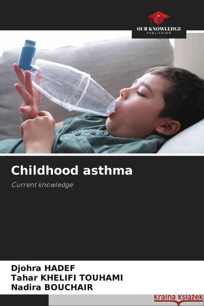 Childhood asthma HADEF, Djohra, KHELIFI TOUHAMI, Tahar, BOUCHAIR, Nadira 9786207042302 Our Knowledge Publishing