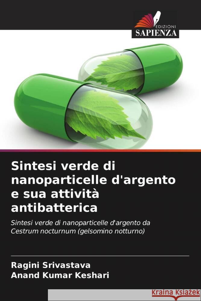 Sintesi verde di nanoparticelle d'argento e sua attivit? antibatterica Ragini Srivastava Anand Kumar Keshari 9786207043590